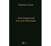 Traité fondamental de la seule Philosophie - Maxence Caron - Belles Lettres - broché - Essai