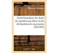 Traité-formulaire des droits de mutation par décès et des déclarations de successions Anselme Defrénois (Auteur)