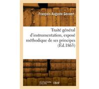 Traité général d'instrumentation, exposé méthodique de ses principes Dans leur application à l'orchestre, à la musique d'harmonie et de fanfares - François-Auguste Gevaert - Hachette Bnf - broché - Li