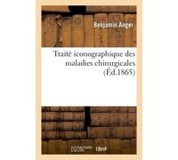 Traité iconographique des maladies chirurgicales - Benjamin Anger - Hachette Bnf - broché - Livre