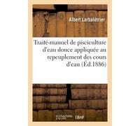 Traité-manuel de pisciculture d'eau douce appliquée au repeuplement des cours d'eau - Larbaletrier - Hachette Bnf - broché - Livre