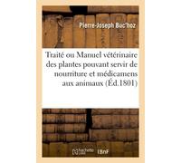 Traité ou Manuel vétérinaire des plantes qui peuvent servir de nourriture et médicamens aux animaux: domestiques, tels que les chevaux, les vaches, les chèvres, les brebis, les cochons. 2e édition