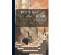 Traité Pratique De Graphologie: Étude Du Caractère De L'homme D'après Son Écriture...