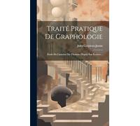Traité Pratique De Graphologie: Étude Du Caractère De L'homme D'après Son Écriture...