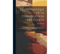 Traité Pratique De La Construction Des Égouts: Leurs Disposition, Procédés Employés Pour Leur Construction, Métrage Des Travaux, Application Des Prix