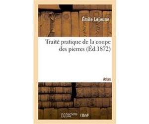 Traité pratique de la coupe des pierres. Atlas Emile Lejeune (Auteur)