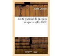 Traité pratique de la coupe des pierres Emile Lejeune (Auteur)