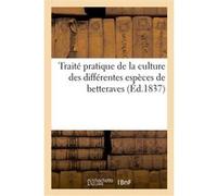 Traité pratique de la culture des différentes espèces de betterave J.-B. Sarrazin (Auteur)