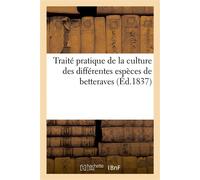 Traité pratique de la culture des différentes espèces de betterave Procédé pour les conserver par la dessication, emploi de cette plante pour la fabrication du sucre - J.-B. Sarrazin - Hachette Bnf - 