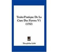 Traite-Pratique de La Cure Des Fievres V1 (1757) Lobb, Theophilus (Auteur)