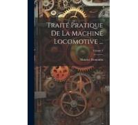 Traité Pratique De La Machine Locomotive ...; Volume 3
