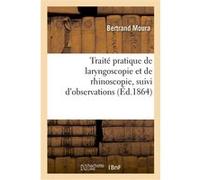 Traité pratique de laryngoscopie et de rhinoscopie, suivi d'observations Bertrand Moura (Auteur)