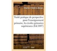 Traité pratique de perspective, à l'usage de l'enseignement primaire, des écoles primaires Abram-C-F (Auteur)