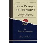 Traité Pratique de Perspective (Classic Reprint): Appliquée au Dessin Artistique Et Industriel
