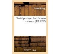Traité pratique des chemins vicinaux (Éd.1897) Ernest Henry (Auteur)