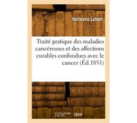 Traité pratique des maladies cancéreuses et des affections curables confondues avec le cancer - Hermann Lebert - Hachette Bnf - broché - Livre