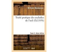 Traité pratique des maladies de l'oeil, Tome 2, 4e édition - William Mackenzie - Hachette Bnf - broché - Livre