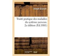 Traité pratique des maladies du système nerveux. 2e édition - Grasset-J - Hachette Bnf - broché - Livre