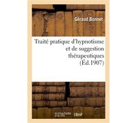 Traité pratique d'hypnotisme et de suggestion thérapeutiques, procédés d'hypnotisation simples , rapides, inoffensifs, à l'usage des médecins, pharmaciens, professeurs, instituteur... - Géraud Bonnet 