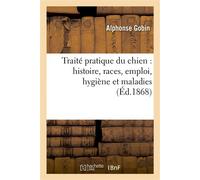 Traité pratique du chien : histoire, races, emploi, hygiène et maladies - Alphonse Gobin - Hachette Bnf - broché - Livre