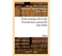 Traité pratique du Code d'instruction criminelle. Tome 2 Antoine-Grégoire Daubanton (Auteur)