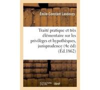 Traité pratique et très élémentaire sur les privilèges et hypothèques, par demandes Et par réponses 4e édition mise au courant de la doctrine et de la jurisprudence - Landouzy - Hachette Bnf - broché