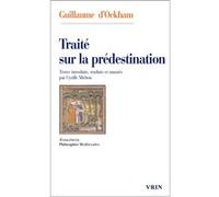 Traité sur la prédestination Guillaume D'ockham (Auteur), Cyrille Michon (Introduction), Cyrille Michon (Traduction)