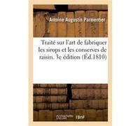 Traité sur l'art de fabriquer les sirops et les conserves de raisin. 3e édition Antoine Augustin Parmentier (Auteur)