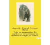 Traité sur les apparitions des esprits et sur les vampires ou les revenants de Hongrie, de Moravie: Les mystères des revenants et des vampires dévoilés