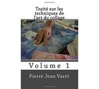 Traité sur les techniques de l'art du collage: Volume 1