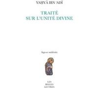 Traité sur l'unité divine Yahya Ibn Adi (Auteur), Olga Lucia Lizzini (Traduit et commenté par), Olga Lucia Lizzini (Introduction)