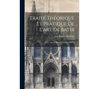 Traité Théorique Et Pratique De L'art De Batir: Avec Atlas De Plances, Volume 4, Part 3