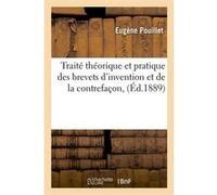 Traité théorique et pratique des brevets d'invention et de la contrefaçon, (Éd.1889) Eugène Pouillet (Auteur)