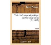 Traité théorique et pratique des travaux publics, comprenant les règles en matière de marchés Perriquet-E (Auteur)