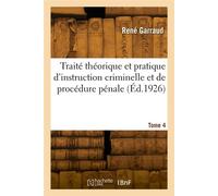 Traité théorique et pratique d'instruction criminelle et de procédure pénale. Tome 4 - Garraud-R - Hachette Bnf - broché - Livre