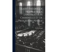 Traité Théorique Et Pratique D'instruction Criminelle Et De Procédure Pénale; Volume 1