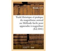 Traité théorique et pratique du magnétisme animal ou Méthode facile pour apprendre à magnétiser - J.-J.-A. Ricard - Hachette Bnf - broché - Livre