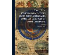 TraiteÌ de l'enchaiÌ nement des ideÌ es fondamentales dans les sciences et dans l'histoire