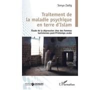 Traitement de la maladie psychique en terre d'Islam Etude de la dépression chez les femmes tunisiennes post-Printemps arabe - Sonya Zadig - L'harmattan - broché - Etude