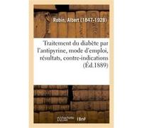 Traitement du diabète par l'antipyrine, mode d'emploi, résultats, contre-indications Albert Robin (Auteur)