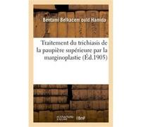 Traitement du trichiasis de la paupière supérieure par la marginoplastie Bentami Belkacem Ould Hamida (Auteur)