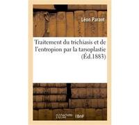 Traitement du trichiasis et de l'entropion par la tarsoplastie Léon Parant (Auteur)