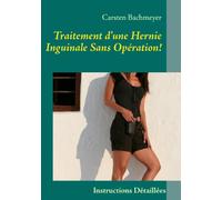 Traitement d'une Hernie Inguinale Sans Opération!: Instructions Détaillées