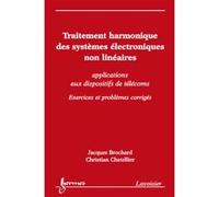 Traitement harmonique des systèmes électroniques non linéaires : applications aux dispositifs de télécoms - Exercices et problèmes corrigés Christian CHATELLIER (Auteur), Jacques Brochard (Auteur)