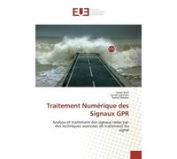 Traitement Numérique des Signaux GPR Analyse et traitement des signaux radar par des techniques avancées de traitement du signal - Jamel Baili - Universitaires Europeennes - broché - Etude