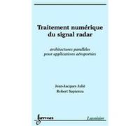 TRAITEMENT NUMERIQUE DU SIGNAL RADAR , ARCHITECTURES PARALLELES POUR APPLICATIONS AEROPORTEES JULIE, JEAN-JACQUES , SAPIENZA, ROBERT (Auteur)