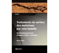 Traitements de surface des matériaux par voie humide - Dysfonctionnements : Origines, effets, solutions: Dysfonctionnements : Origines, effets, solutions