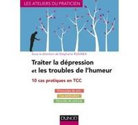Traiter la dépression et les troubles de l'humeur - 10 cas pratiques en TCC: 10 cas pratiques en TCC
