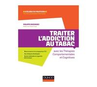 Traiter l'addiction au tabac - avec les thérapies comportementales et cognitives Les 5 étapes de la TCC, Trois cas cliniques détaillés et commentés - Philippe Guichenez - Dunod - broché - Guide