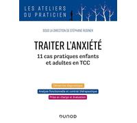 Traiter l'anxiété: 11 cas pratiques enfants et adultes en TCC
